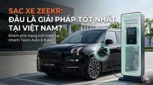 Tìm hiểu giải pháp sạc xe Zeekr chính hãng tại Việt Nam. Khám phá mạng lưới trạm sạc nhanh Tasco Auto và Esky, giúp bạn an tâm trên mọi hành trình. Xem chi tiết!